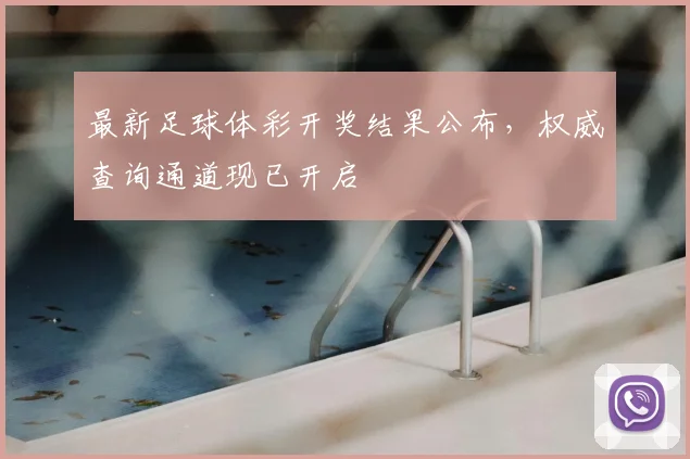 最新足球体彩开奖结果公布，权威查询通道现已开启